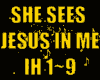 ♪SHE SEES JESUS IN ME