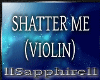 [S] Shatter Me (Violin)