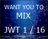 WANT YOU TO MIX