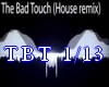 House Remix The Bad T