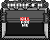 kill 4 me!