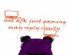 not afk just gaming