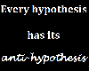 Anti-hypothesis