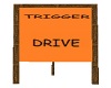 TRIGGER DRIVE SIGN