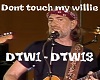 Dont touch my Willie