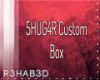 5HUG4R Custom Box