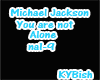 MJ~You are not Alone pt1