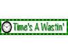 Time's a Wastin'