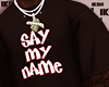 ★ SAY MY NAME