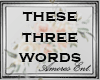 THESE THREE WORDS