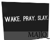 " Wake. Pray. Slay