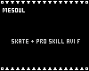 Skate + Pro Skill Avi F