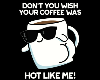 Coffee Hot Like Me