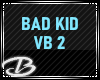 BAD KID VB2