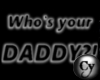 Who's your DADDY?!