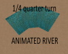1/4 turn Animated River