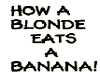 how a blonde eats banana