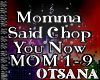 MOMMA SAID CHOP YOU NOW1