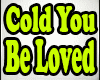 Cold You Be Loved Bob