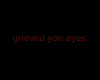 grieved you eyes