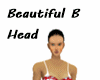 Beautiful B Head