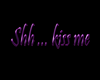 Shh... kiss me