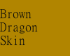 Brown Dragon Skin 
