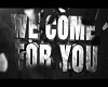 WE COME FOR YOU part 1