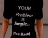 Tee shirt -Your Problem?