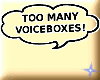 TOO MANY VOICEBOXES!