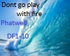 Dont go play with fire