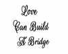 Love can build a bridge