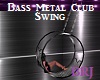 Bass Metal Club Swing