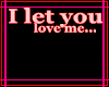 I Let You Love Me...