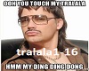 you touch my tralala