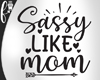 F* Sassy Like Mom
