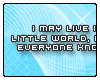My own little world