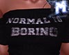 ♚ Normal is boring Top