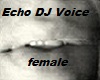 Echo dj voice fem.